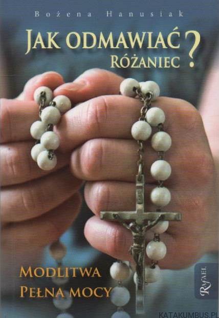 Jak odmawiać różaniec? BOŻENA HANUSIAK | katakumbus.pl