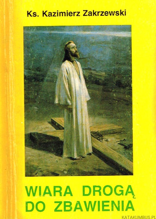 Wiara drogą do zbawienia / Ks. Kazimierz Zakrzewski