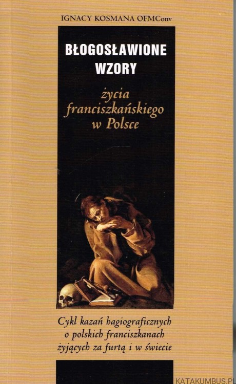 Błogosławione wzory życia franciszkańskiego w Polsce. IGNACY KOSMANA OFMCONV