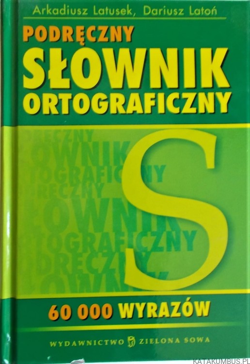Podręczny słownik ortograficzny. Arkadiusz Latusek, Dariusz Latoń