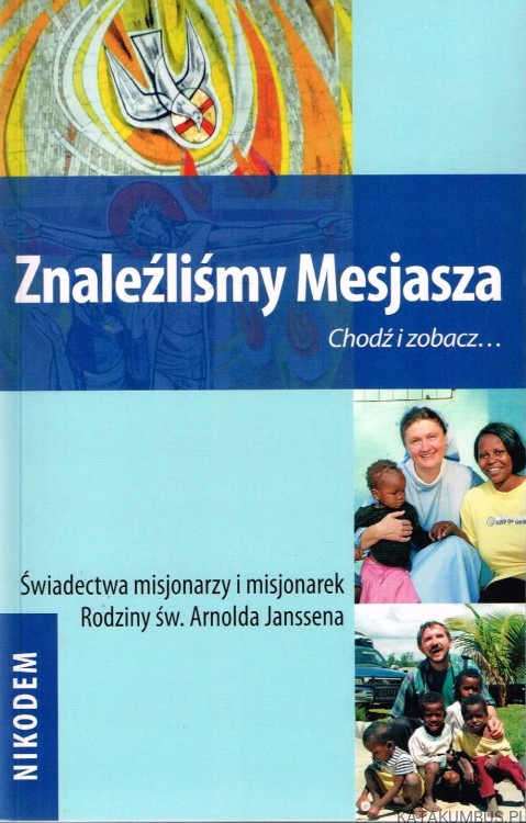 Znaleźliśmy Mesjasza. Świadectwa misjonarzy i misjonarek Rodziny św. Arnolda Janssena