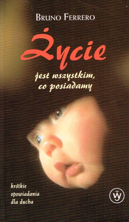 Życie jest wszystkim, co posiadamy / Bruno Ferrero