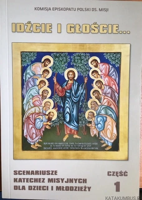 Idźcie i głoście  - scenariusze katechez misyjnych cz.1 / Komisja Episkopatu Polski ds. misji
