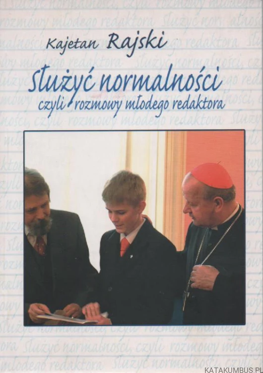 Służyć normalności czyli rozmowy młodego redaktora. KAJETAN RAJSKI