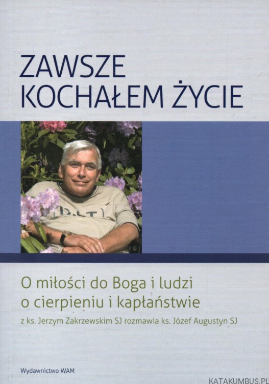 Zawsze kochałem życie. JERZY ZAKRZEWSKI, JÓZEF AUGUSTYN