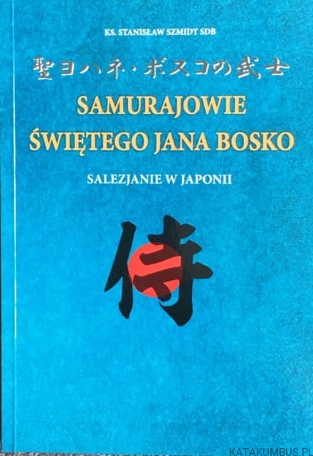 Samurajowie Świętego Jana Bosko. Salezjanie w Japonii. Ks. STANISŁAW SZMIDT SDB