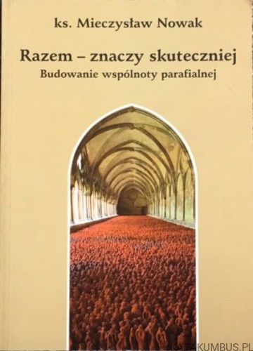 Razem - znaczy skuteczniej. Ks. MIECZYSŁAW NOWAK