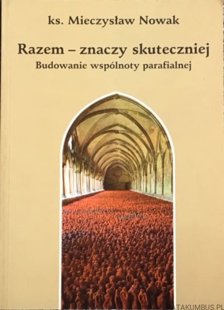 Razem - znaczy skuteczniej. Ks. MIECZYSŁAW NOWAK