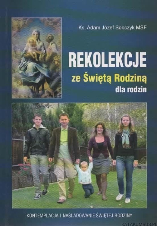 Rekolekcje ze Świętą rodziną dla rodzin. Ks. ADAM JÓZEF SOBCZYK MSF