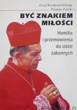 Być znakiem Miłości. JÓZEF KARDYNAŁ GLEMP