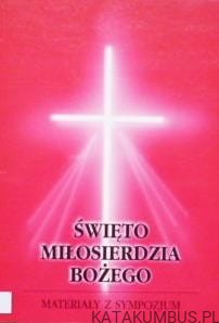 Święto Miłosierdzia Bożego Materiały z sympozjum / Ks. Jan Machniak