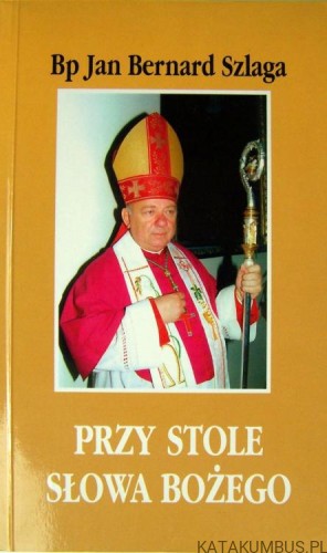 Przy Stole słowa Bożego. Bp JAN BERNARD SZLAGA
