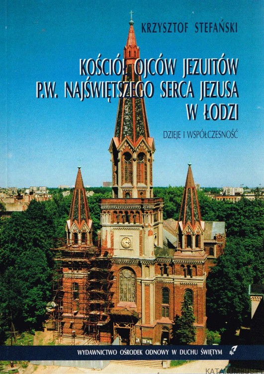 Kościół Ojców Jezuitów P.W. Najświętszego Serca Jezusa w Łodzi. KRZYSZTOF STEFAŃSKI (Dedykacja Autora)