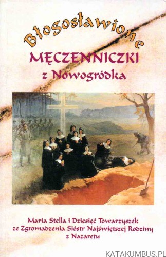 Błogosławione Męczenniczki z Nowogródka. PRACA ZBIOROWA
