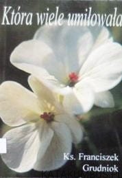 Która Wiele Umiłowała. Ks. FRANCISZEK GRUDNIOK