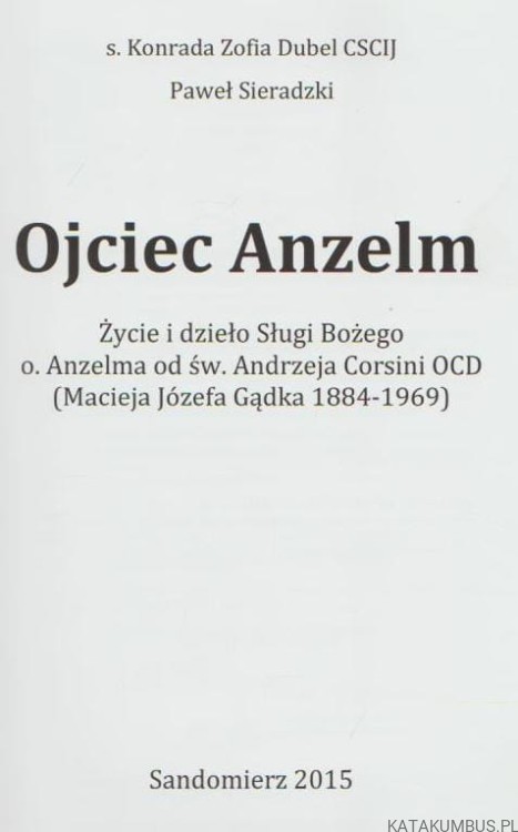 Ojciec Anzelm. s. KONRADA ZOFIA DUBEL CSCIJ, PAWEŁ SIERADZKI