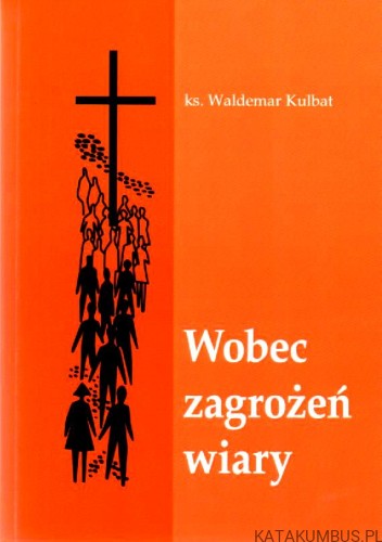 Wobec zagrożeń wiary. KS. WALDEMAR KULBAT