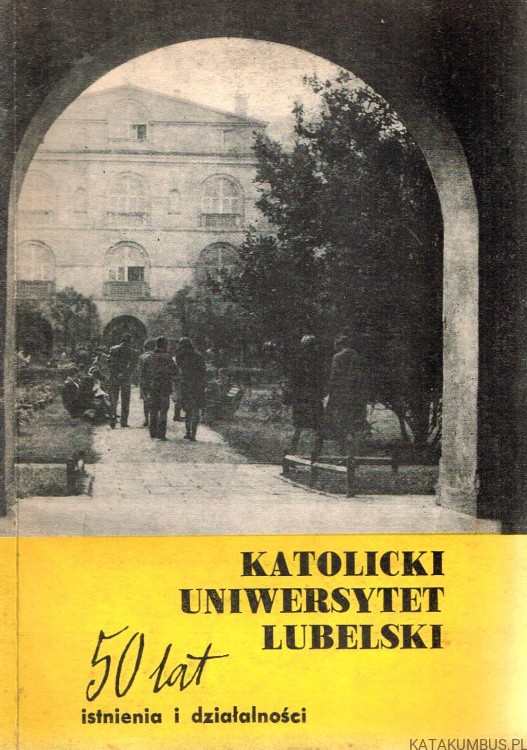 Katolicki Uniwersytet Lubelski. 50 lat istnienia i działalności