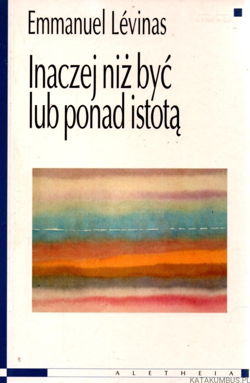 Inaczej niż być lub ponad istotą. EMMANUEL LEVINAS