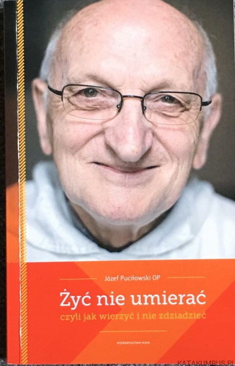 Żyć nie umierać. JÓZEF PUCIŁOWSKI OP