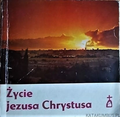 Życie Jezusa Chrystusa. o. AUGUSTYN CHADAM