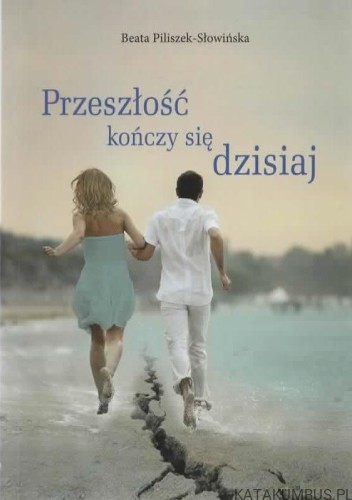 Przeszłość kończy się dzisiaj. BEATA PILISZEK-SŁOWIŃSKA