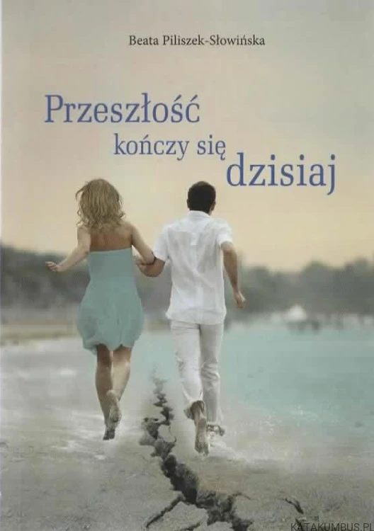 Przeszłość kończy się dzisiaj. BEATA PILISZEK-SŁOWIŃSKA