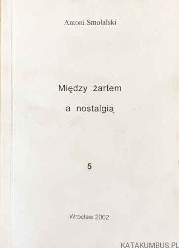Między żartem a nostalgią. Część 5. ANTONI SMOŁALSKI