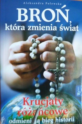 Broń która zmienia świat - Krucjaty różańcowe / Aleksandra Polewska