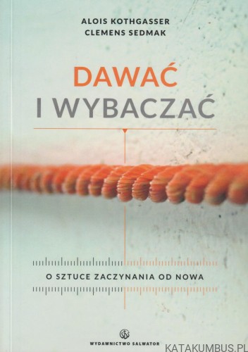 Dawać i wybaczać. ALOIS KOTHGASSER, CLEMENS SEDMAK