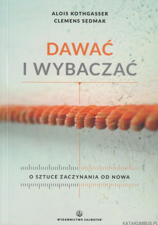 Dawać i wybaczać. ALOIS KOTHGASSER, CLEMENS SEDMAK