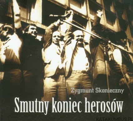 Smutny koniec herosów. ZYGMUNT SKONIECZNY