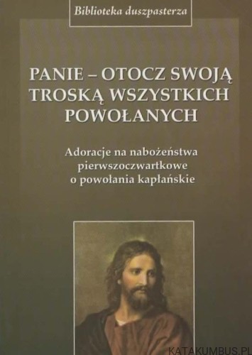 PANIE - OTOCZ SWOJĄ TROSKĄ WSZYSTKICH POWOŁANYCH. Opr. Ks. Dr. JERZY JURKIEWICZ