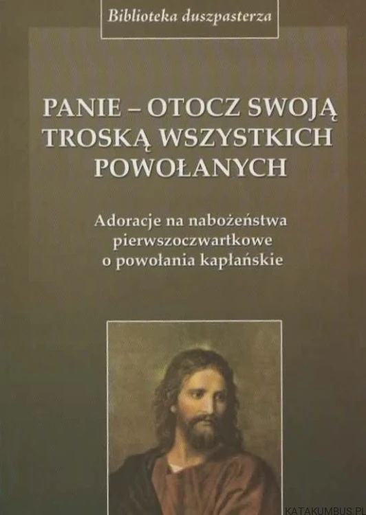 PANIE - OTOCZ SWOJĄ TROSKĄ WSZYSTKICH POWOŁANYCH. Opr. Ks. Dr. JERZY JURKIEWICZ
