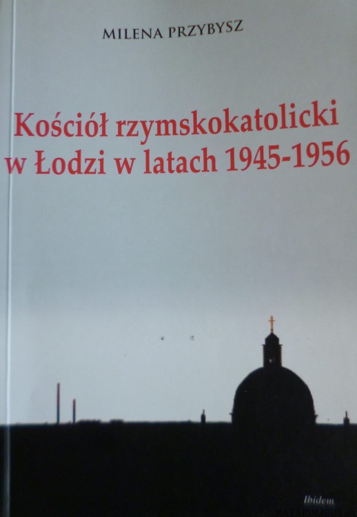 Kościół rzymskokatolicki w Łodzi w latach 1945-1956 / Milena Przybysz