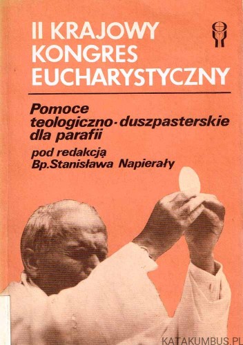 II Krajowy Kongres Eucharystyczny. Pomoce teologiczno-duszpasterskie dla parafii. red. bp. STANISŁAW NAPIERAŁA