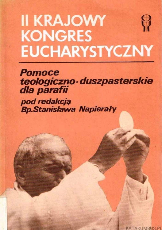 II Krajowy Kongres Eucharystyczny. Pomoce teologiczno-duszpasterskie dla parafii. red. bp. STANISŁAW NAPIERAŁA