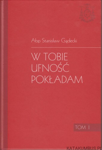W Tobie ufność pokładam. Tom 1. Abp STANISŁAW GĄDECKI