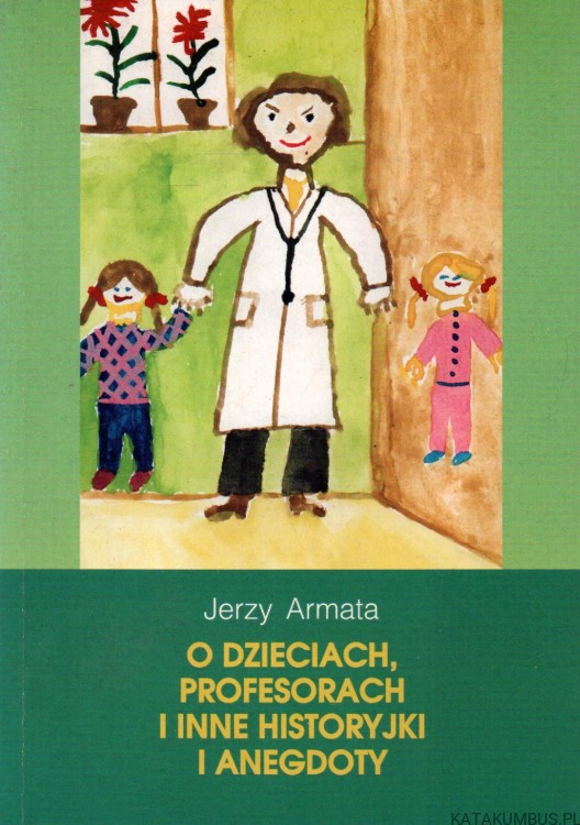 O dzieciach, profesorach i inne historyjki i anegdoty. JERZY ARMATA