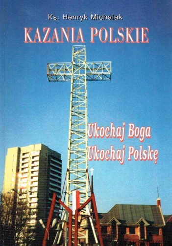 Kazania polskie. Ukochaj Boga Ukochaj Polskę. KS. HENRYK MICHALAK