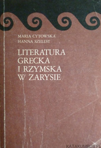 Literatura Grecka i Rzymska w zarysie. MARIA CYTOWSKA, HANNA SZELEST