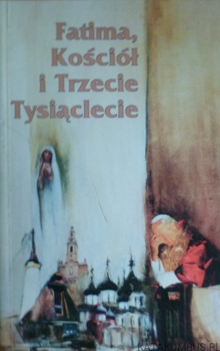 Fatima, Kościół i trzecie tysiąclecie. TIMOTHY TINDAL-ROBERTSON, WINCENTY ŁASZEWSKI