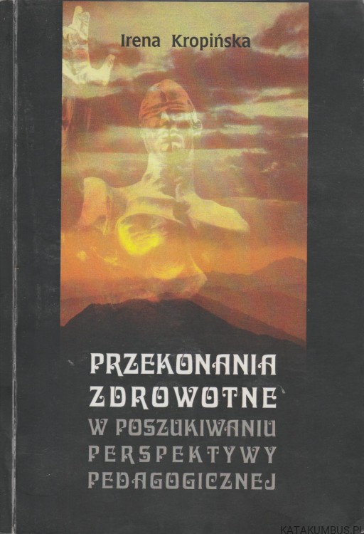 Przekonania zdrowotne w poszukiwaniu perspektywy pedagogicznej. IRENA KROPIŃSKA
