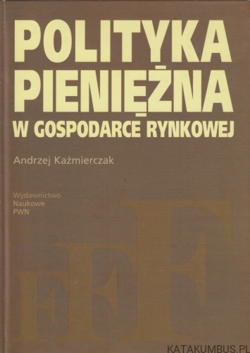 Polityka pieniężna w gospodarce rynkowej. ANDRZEJ KAŹMIERCZAK