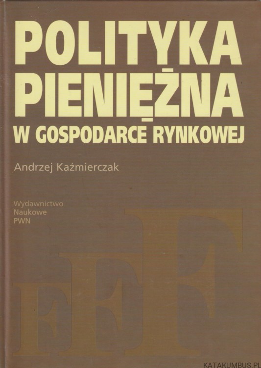 Polityka pieniężna w gospodarce rynkowej. ANDRZEJ KAŹMIERCZAK