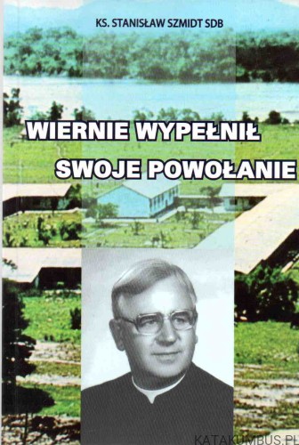 Wiernie wypełnił swoje powołanie. ks. STANISŁAW SZMIDT SDB