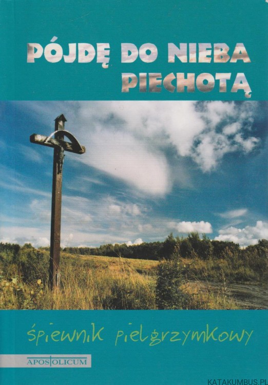 Pójdę do nieba piechotą. Śpiewnik pielgrzymkowy