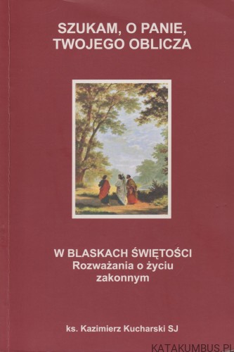 Szukam, o Panie, Twojego oblicza. KAZIMIERZ KUCHARSKI