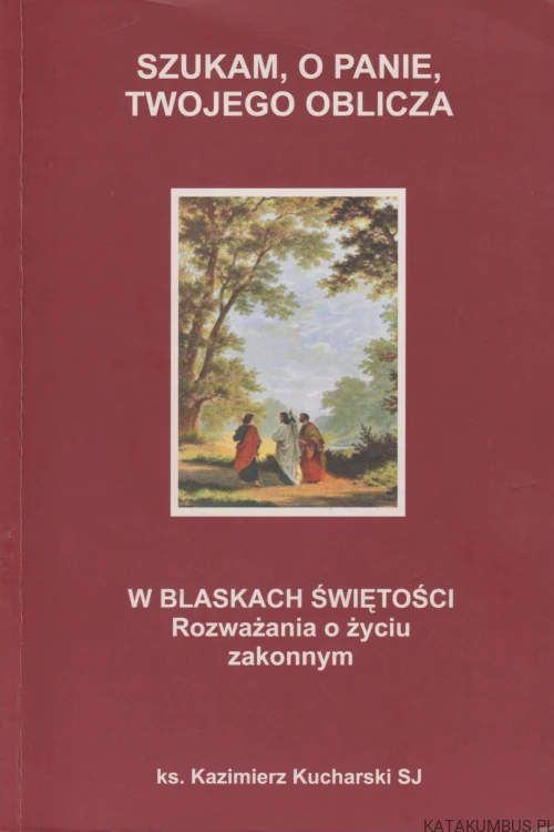 Szukam, o Panie, Twojego oblicza. KAZIMIERZ KUCHARSKI