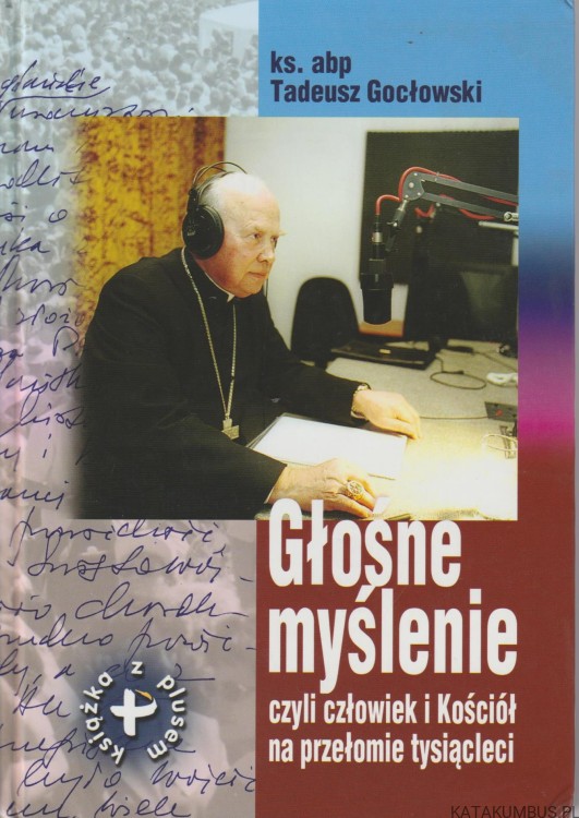 Głośne myślenie czyli człowiek i Kościół na przełomie tysiącleci. KS. ABP T. GOCŁOWSKI